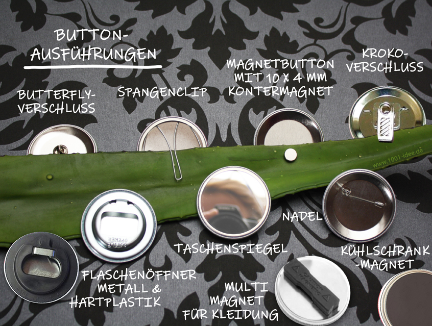 Button Ausführungen: Nadelbutton, Pin, Taschenspiegel, Flaschenöffner, Magnet, Multimagnet, Kontermagnet, Kühlschrankmagnet, Kroko-, Butterfly- Verschluss, Spangenclip
